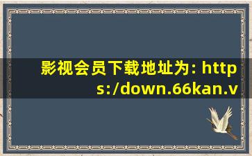 影视会员下载地址为: https://down.66kan.vip